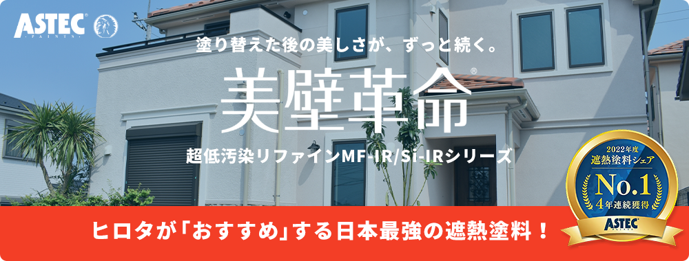 ヒロタが「おすすめ」する日本最強の遮熱塗料！塗り替えた後の美しさが、ずっと続く。美壁革命 超低汚染リファインMF-IR/Si-IRシリーズ